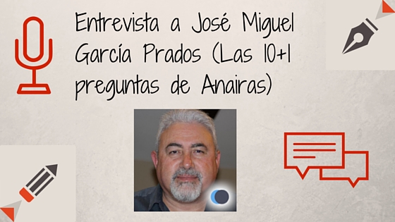 Entrevista a José Miguel García Prados (Las 10+1 preguntas de Anairas)